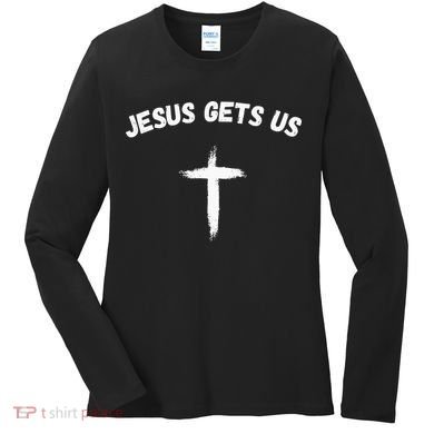 Jesus Gets Us He Understands Us Christian Women's Long Sleeve Shirt