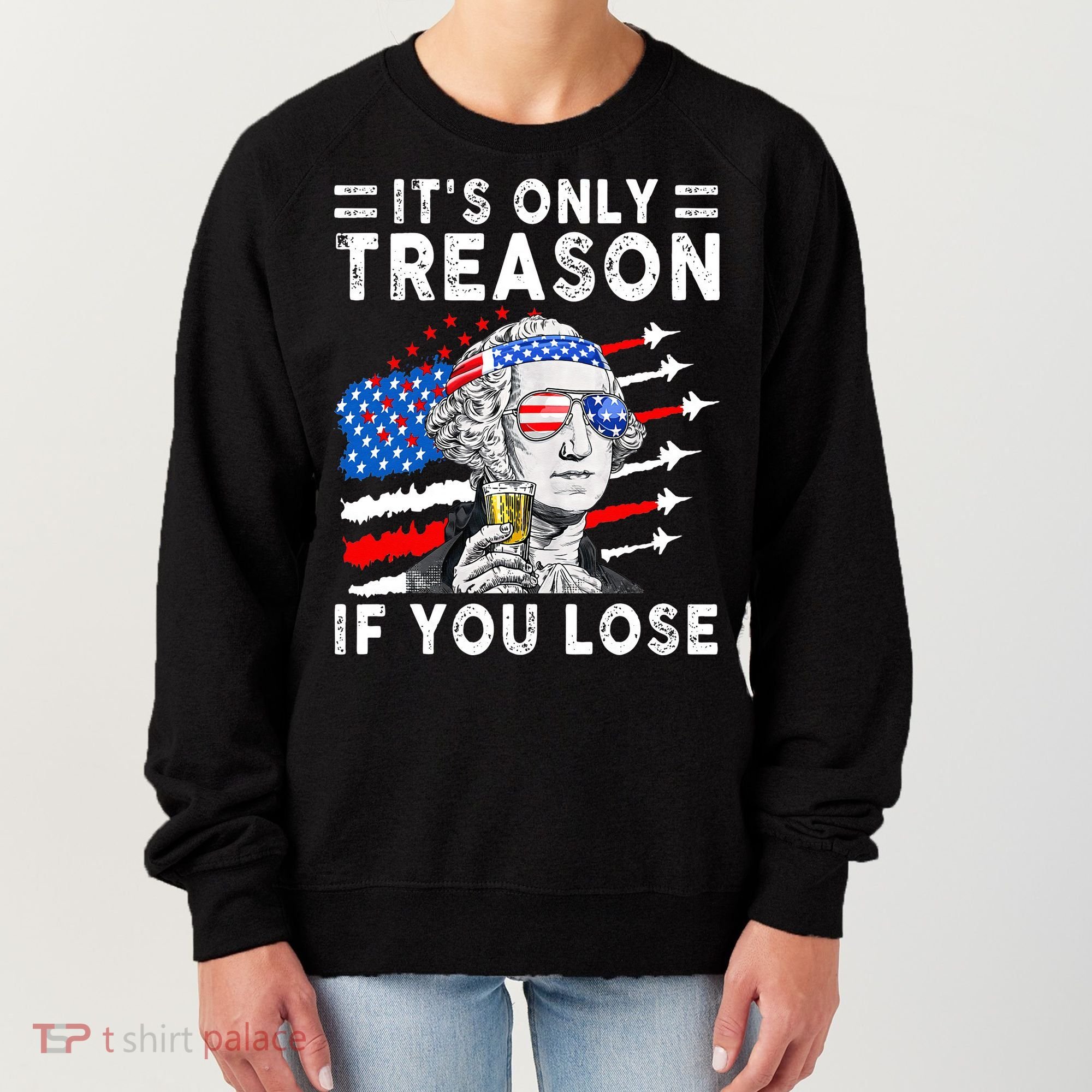 July George Washington 1776 It's Only Treason If You Lose Women's Sweatshirt