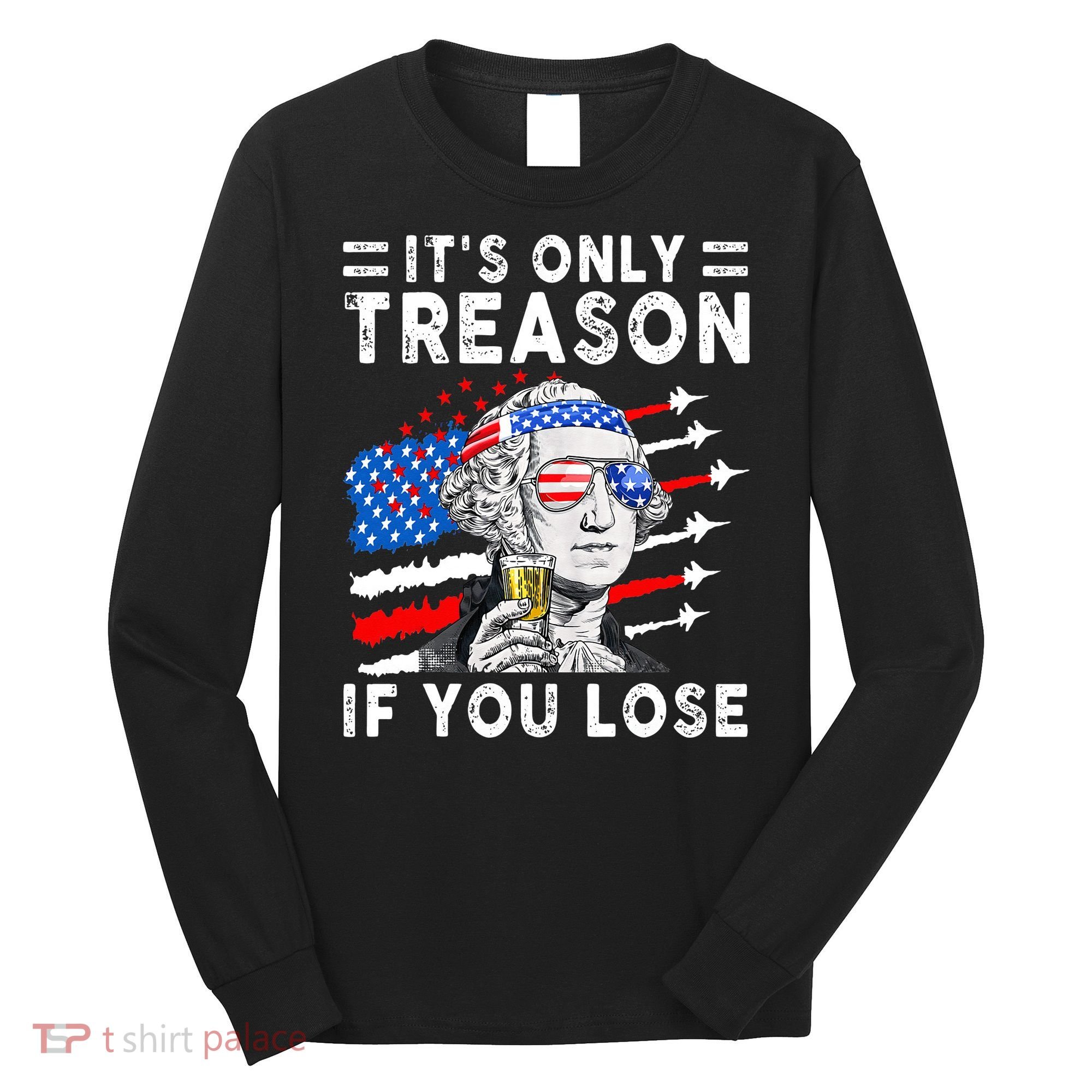 July George Washington 1776 It's Only Treason If You Lose Long Sleeve Shirt