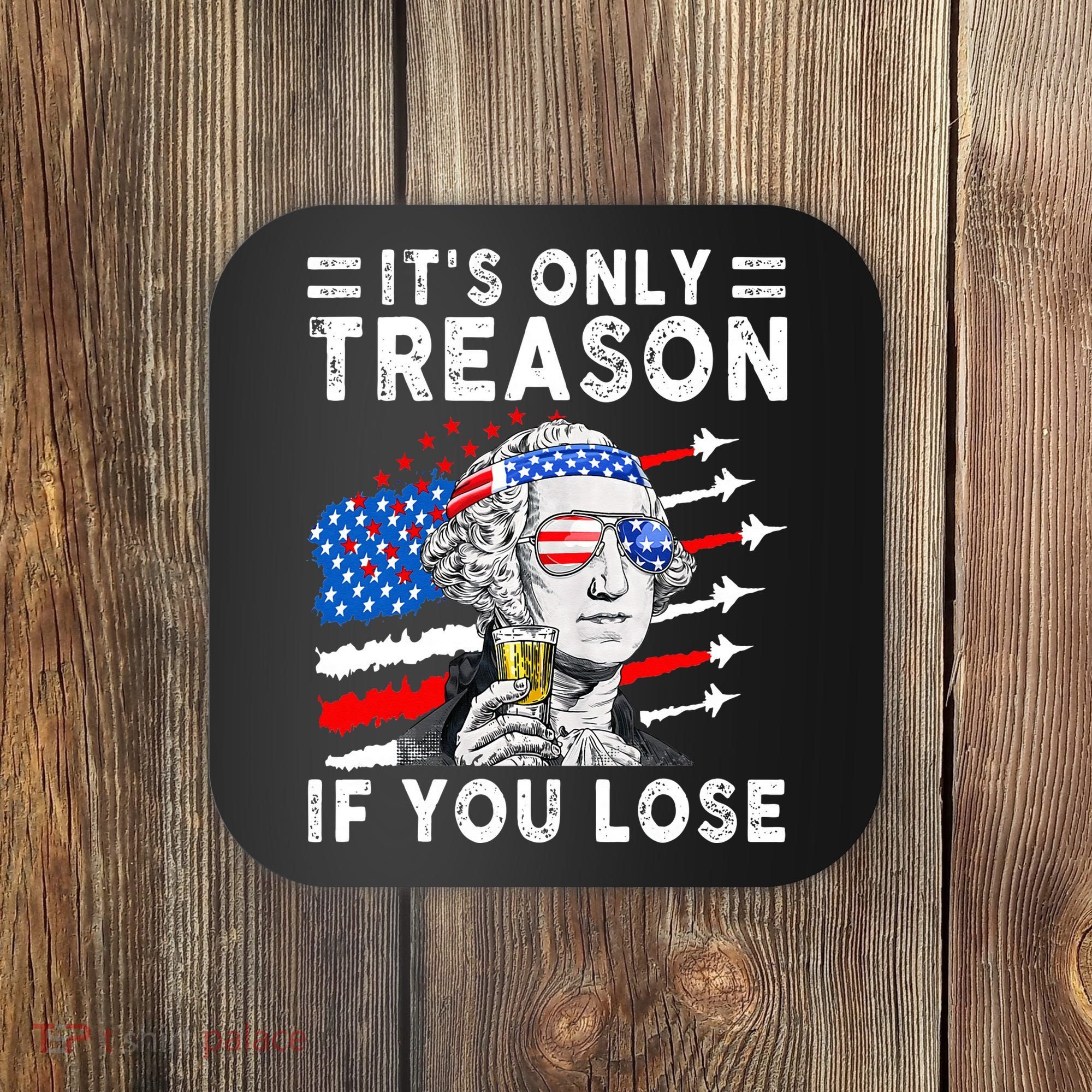 July George Washington 1776 It's Only Treason If You Lose Coaster