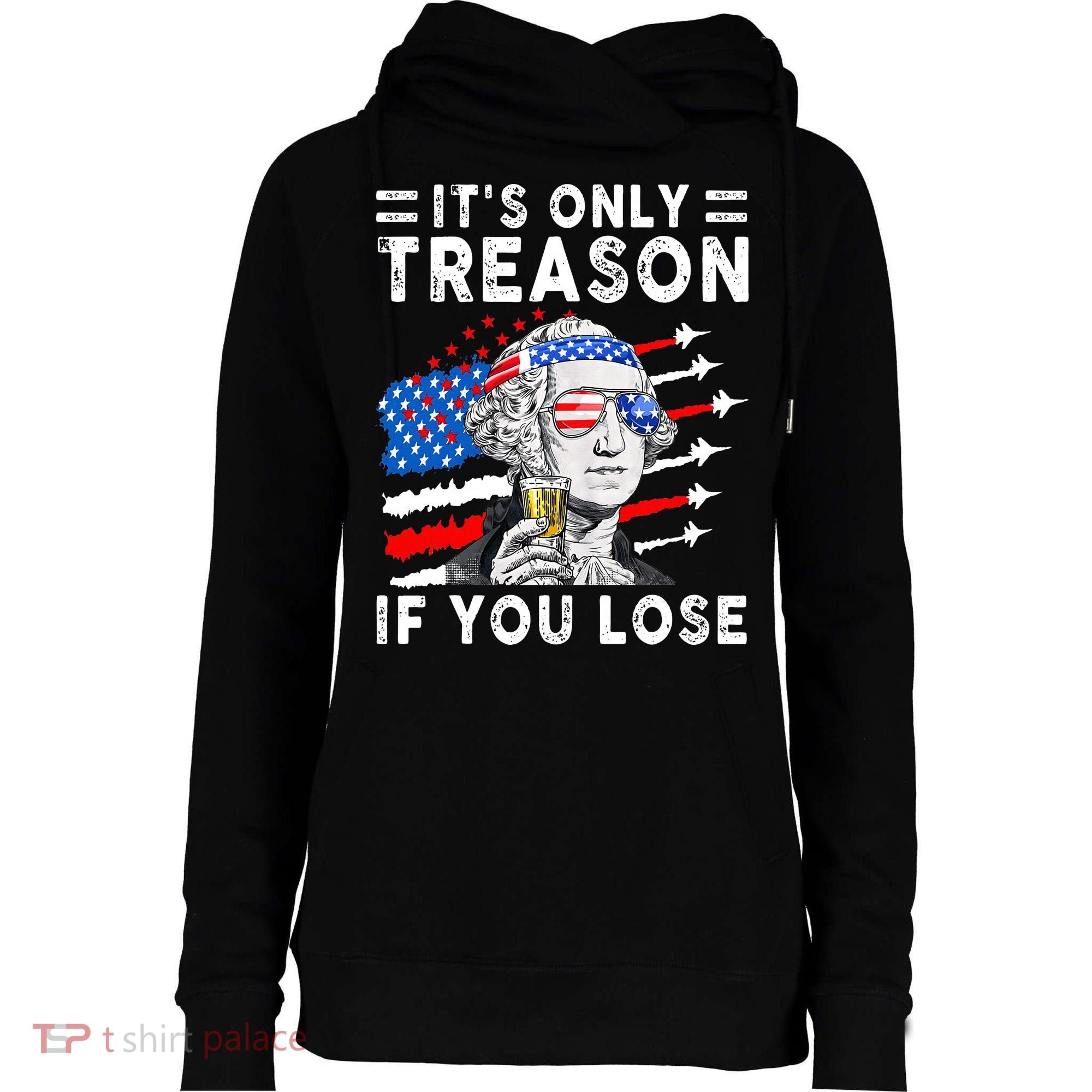 July George Washington 1776 It's Only Treason If You Lose Womens Funnel Neck Pullover Hood