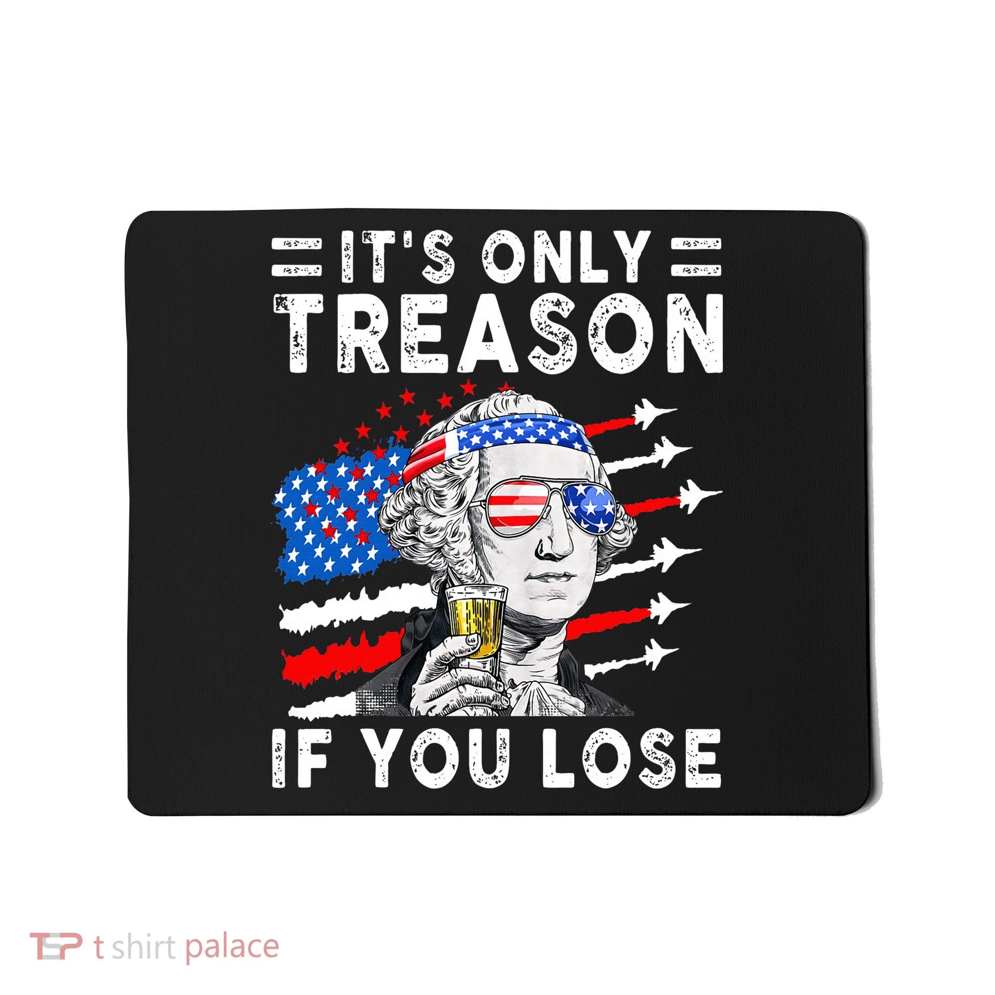 July George Washington 1776 It's Only Treason If You Lose Mousepad