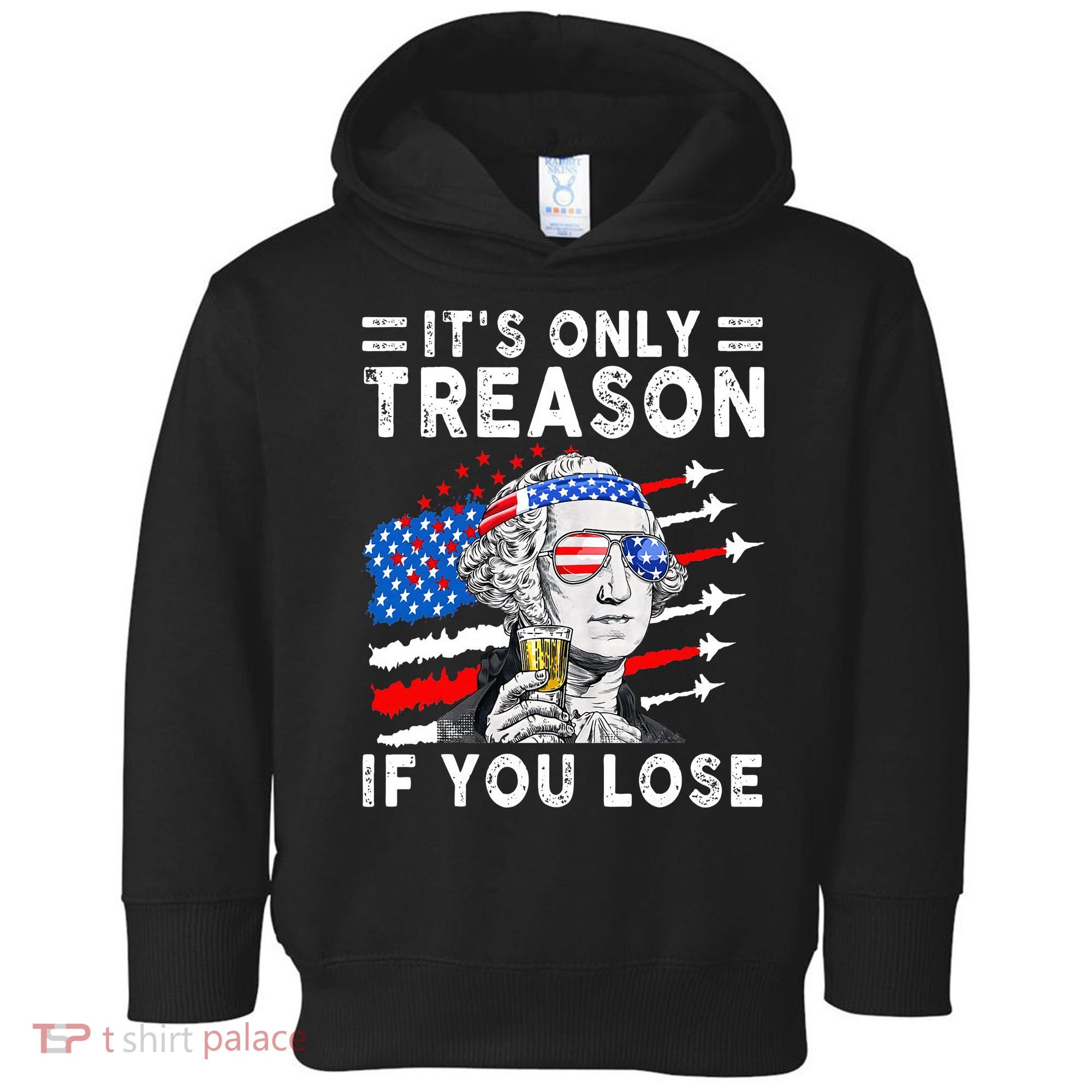 July George Washington 1776 It's Only Treason If You Lose Toddler Hoodie