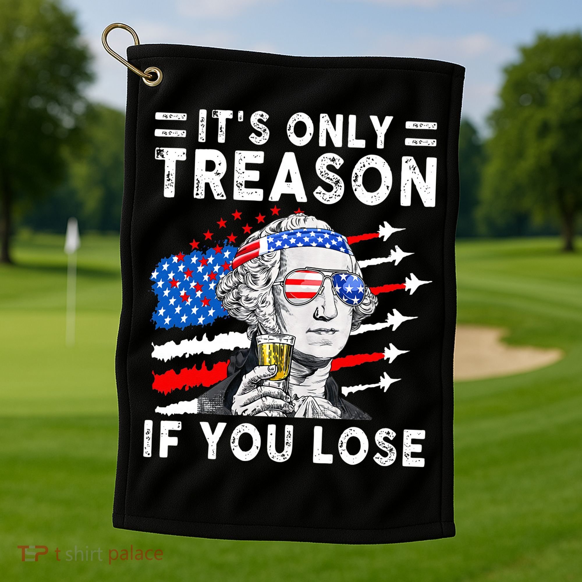 July George Washington 1776 It's Only Treason If You Lose Golf Towel