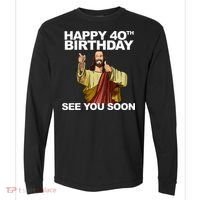 Jesus Happy 40th Birthday See You Soon Comfort Colors Heavyweight Long Sleeve T-Shirt thumb 0