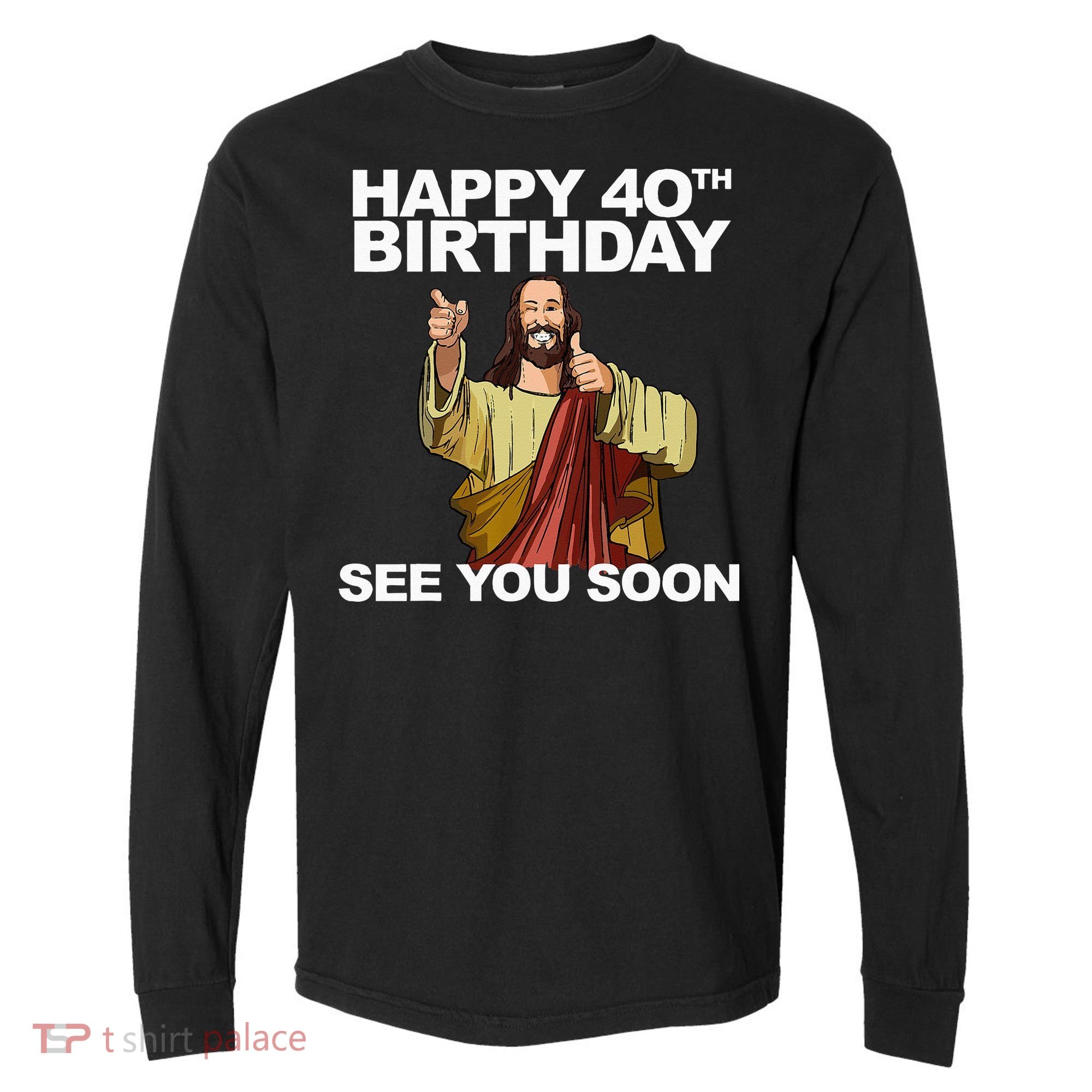Jesus Happy 40th Birthday See You Soon Comfort Colors Heavyweight Long Sleeve T-Shirt