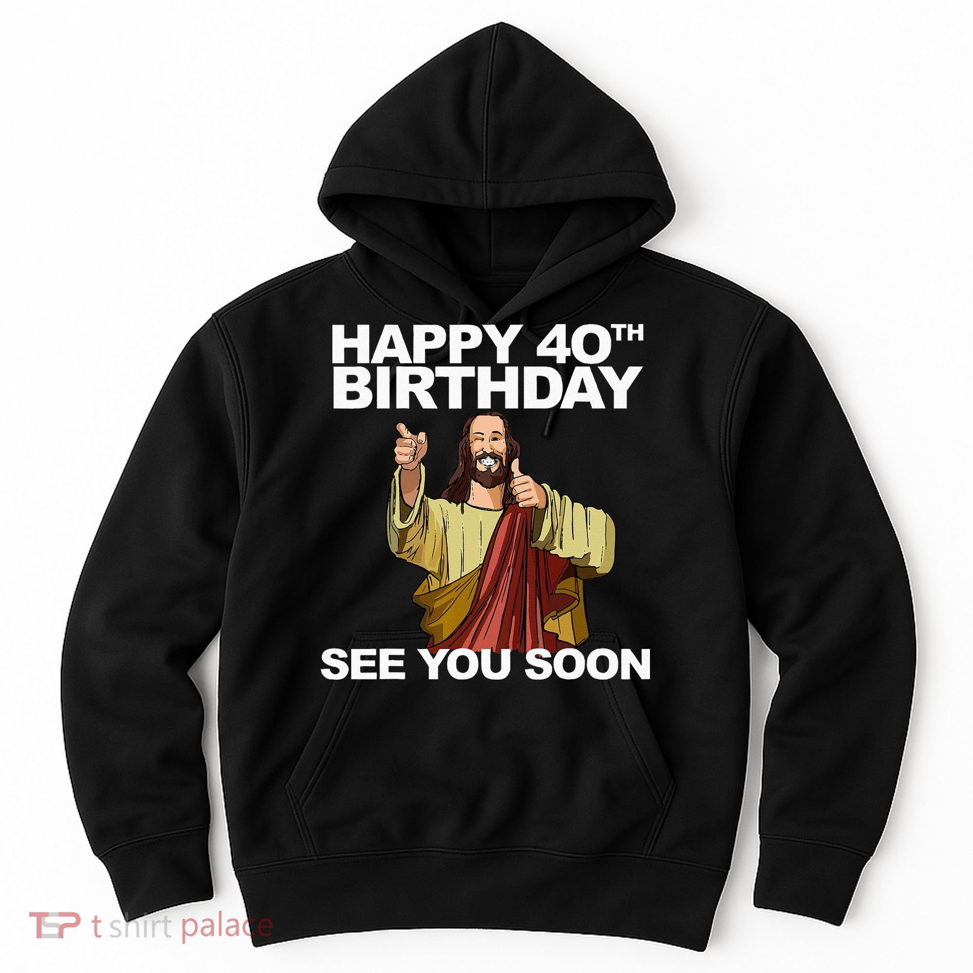 Jesus Happy 40th Birthday See You Soon Hoodie