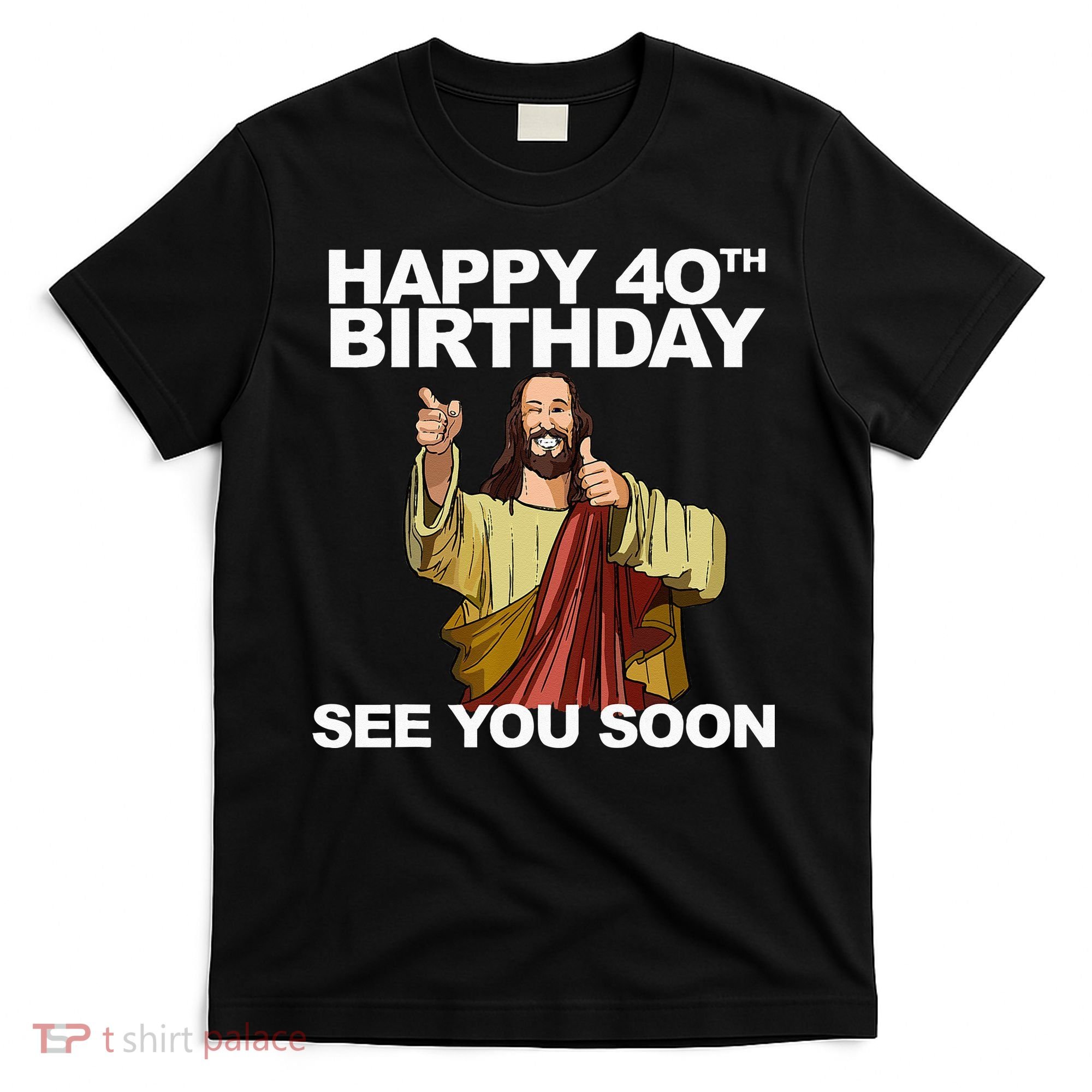 Jesus Happy 40th Birthday See You Soon T-Shirt