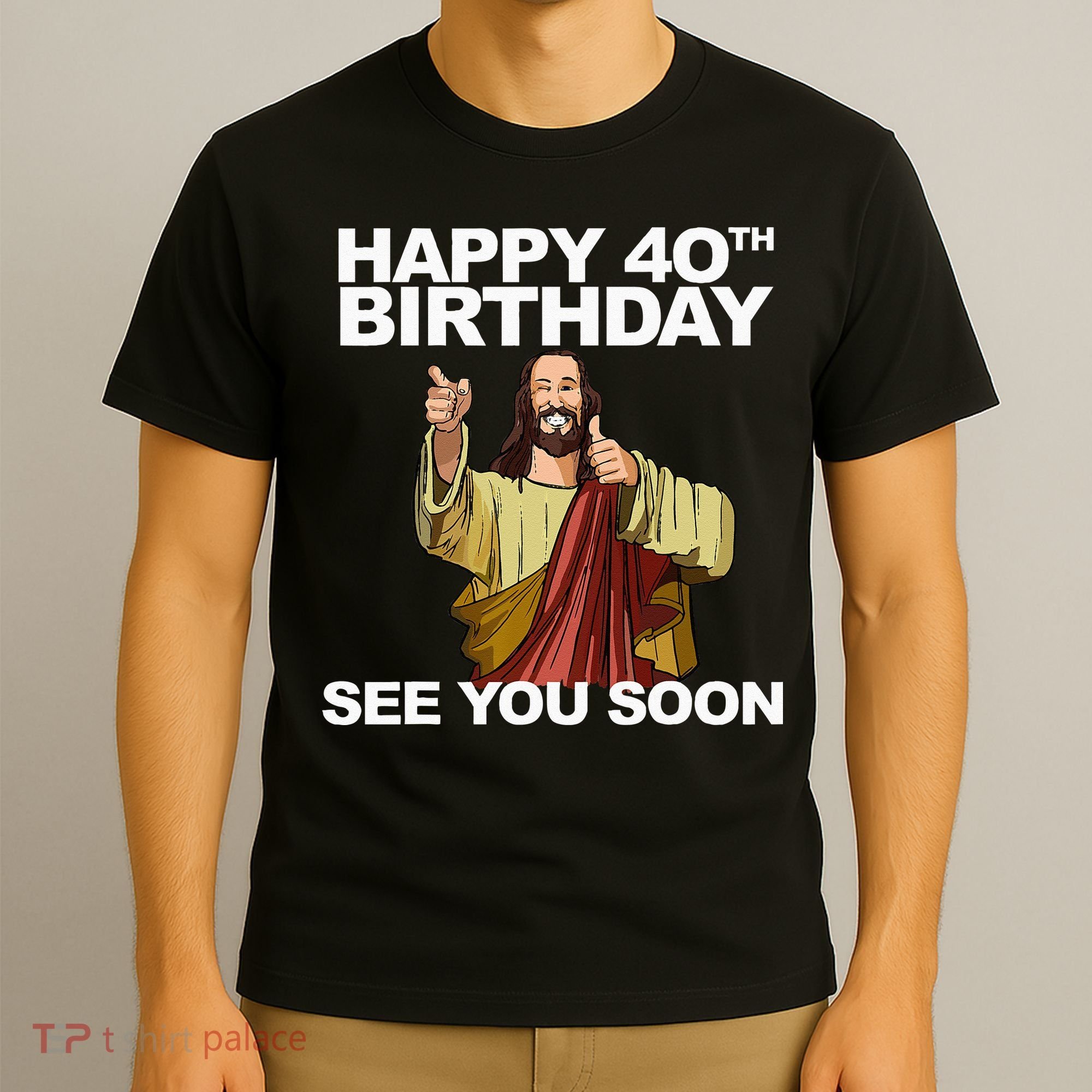 Jesus Happy 40th Birthday See You Soon T-Shirt