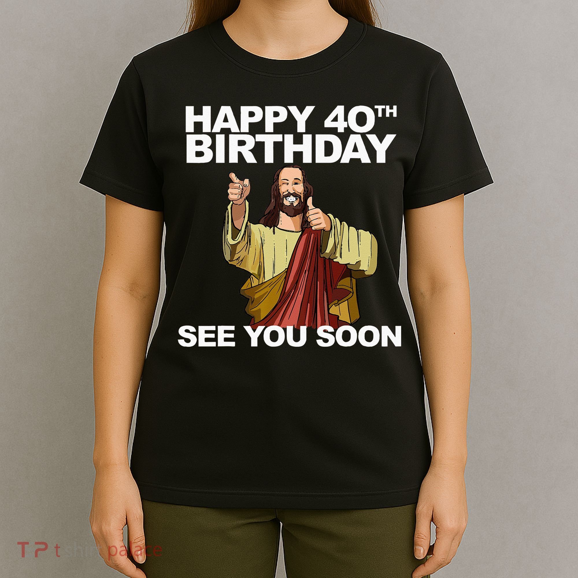 Jesus Happy 40th Birthday See You Soon T-Shirt