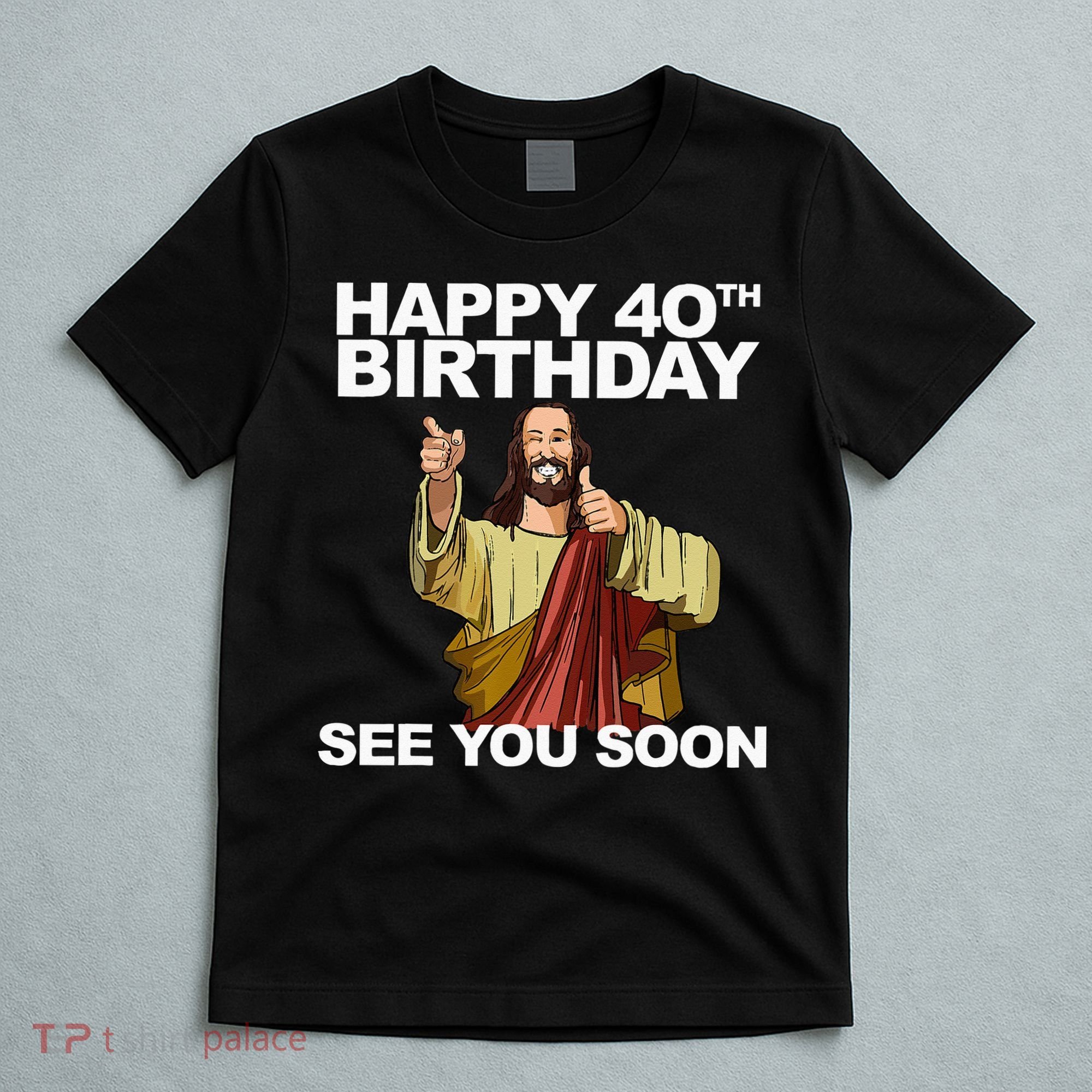 Jesus Happy 40th Birthday See You Soon T-Shirt
