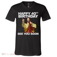 Jesus Happy 40th Birthday See You Soon V-Neck T-Shirt thumb 0