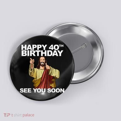 Jesus Happy 40th Birthday See You Soon Button