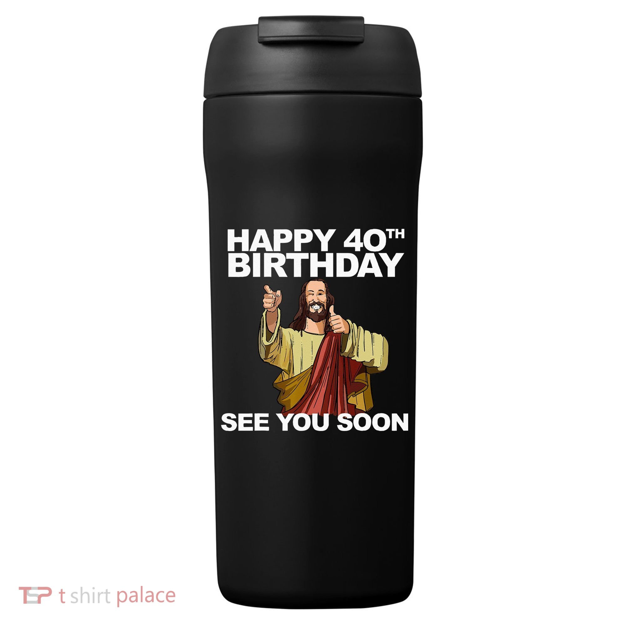 Jesus Happy 40th Birthday See You Soon 24oz Duet Stainless Steel Tumbler