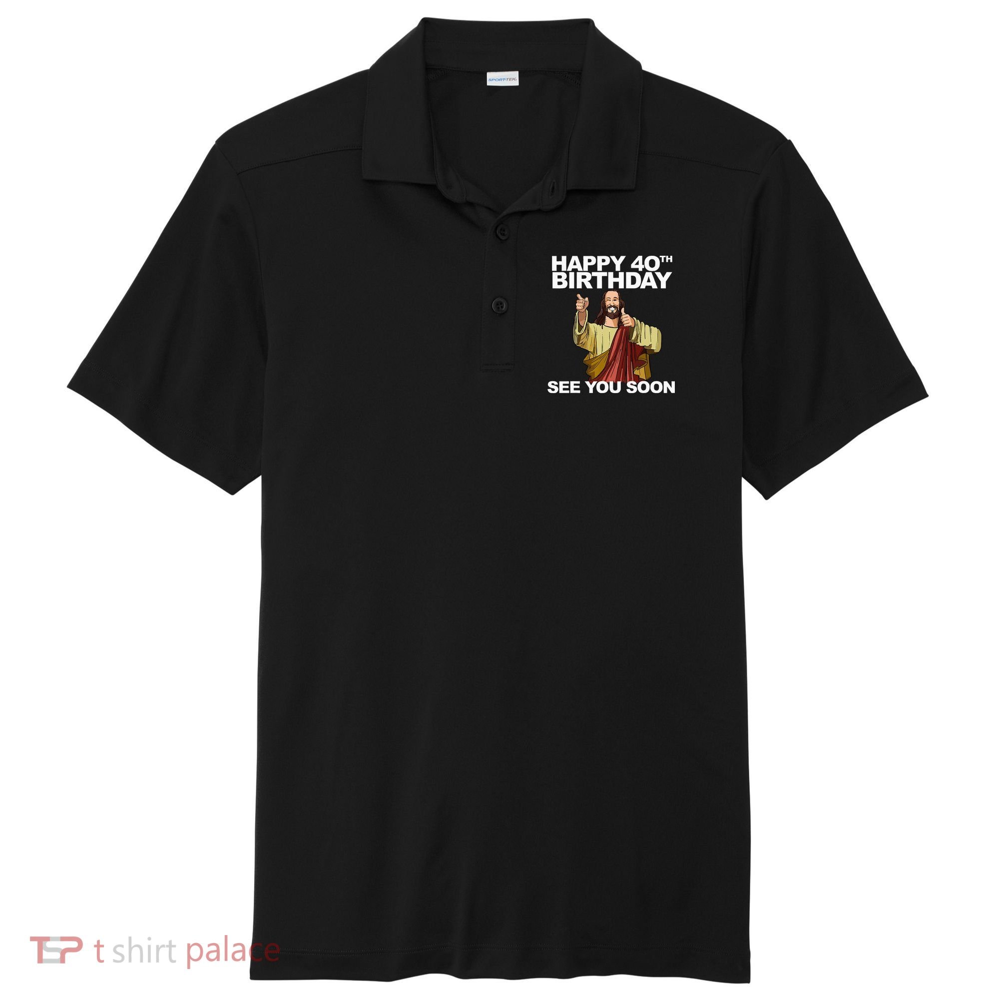 Jesus Happy 40th Birthday See You Soon Sport-Tek Posi-UV Pro Polo