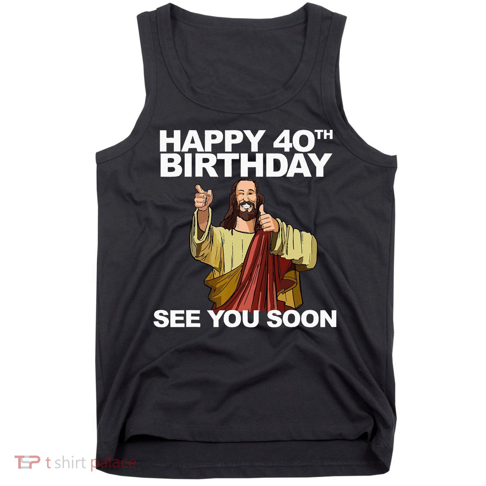 Jesus Happy 40th Birthday See You Soon Tank Top