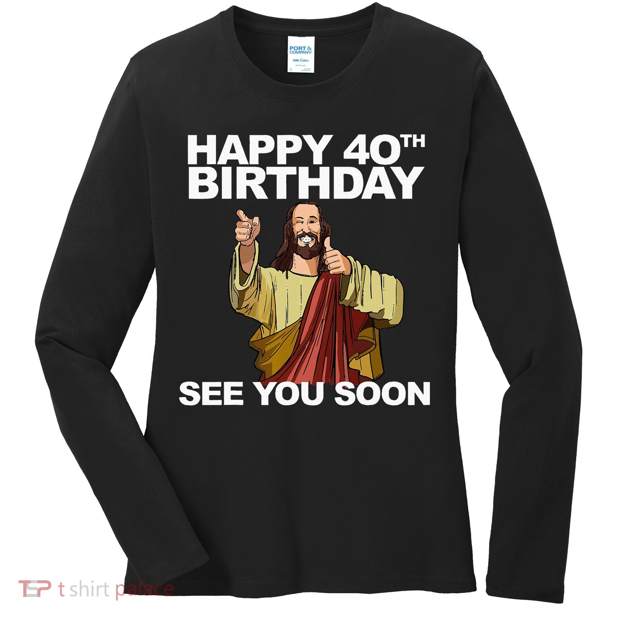 Jesus Happy 40th Birthday See You Soon Women's Long Sleeve Shirt
