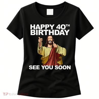 Jesus Happy 40th Birthday See You Soon Women's T-Shirt