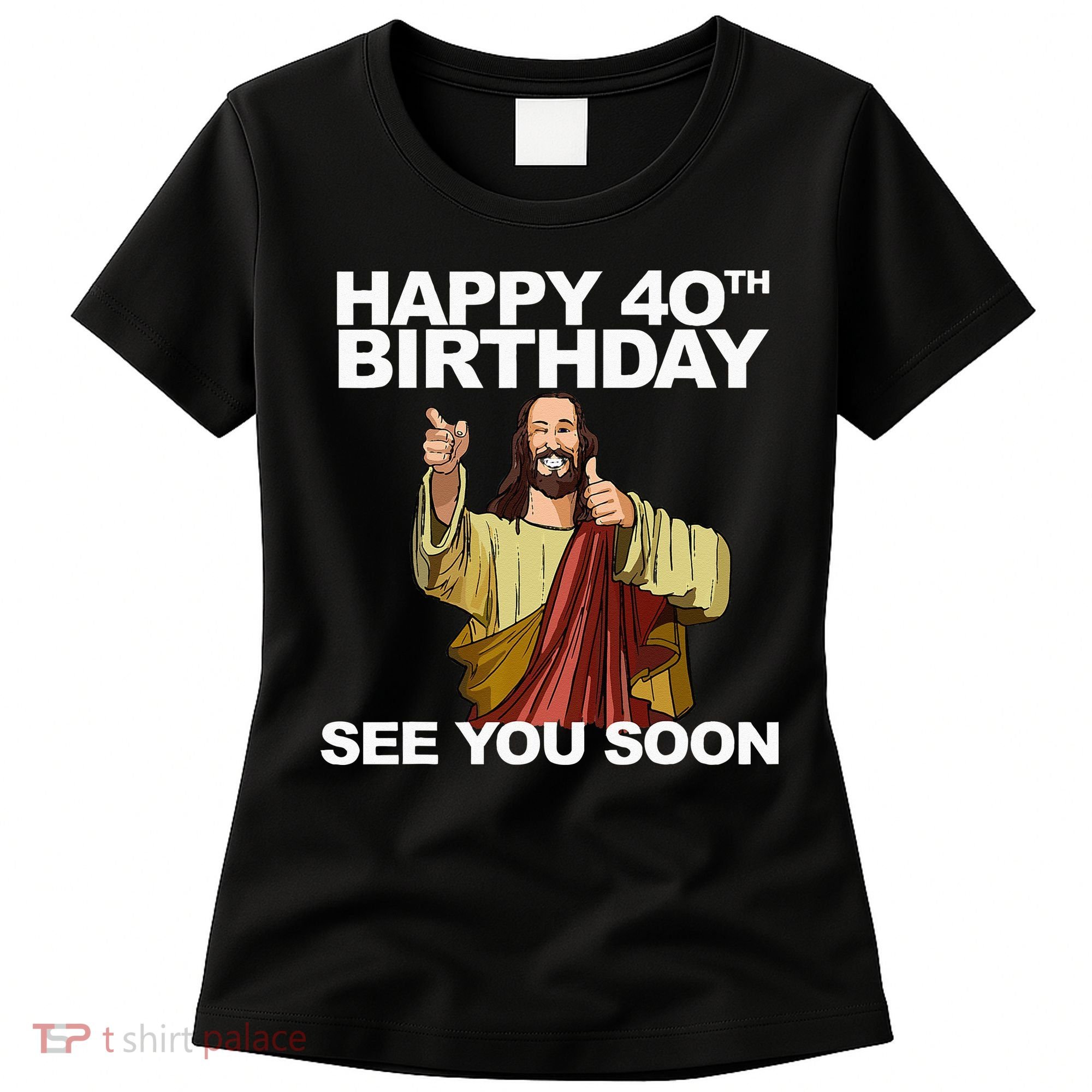 Jesus Happy 40th Birthday See You Soon Women's T-Shirt