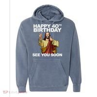 Jesus Happy 40th Birthday See You Soon Comfort Colors Garment-Dyed Hooded Sweatshirt thumb 0