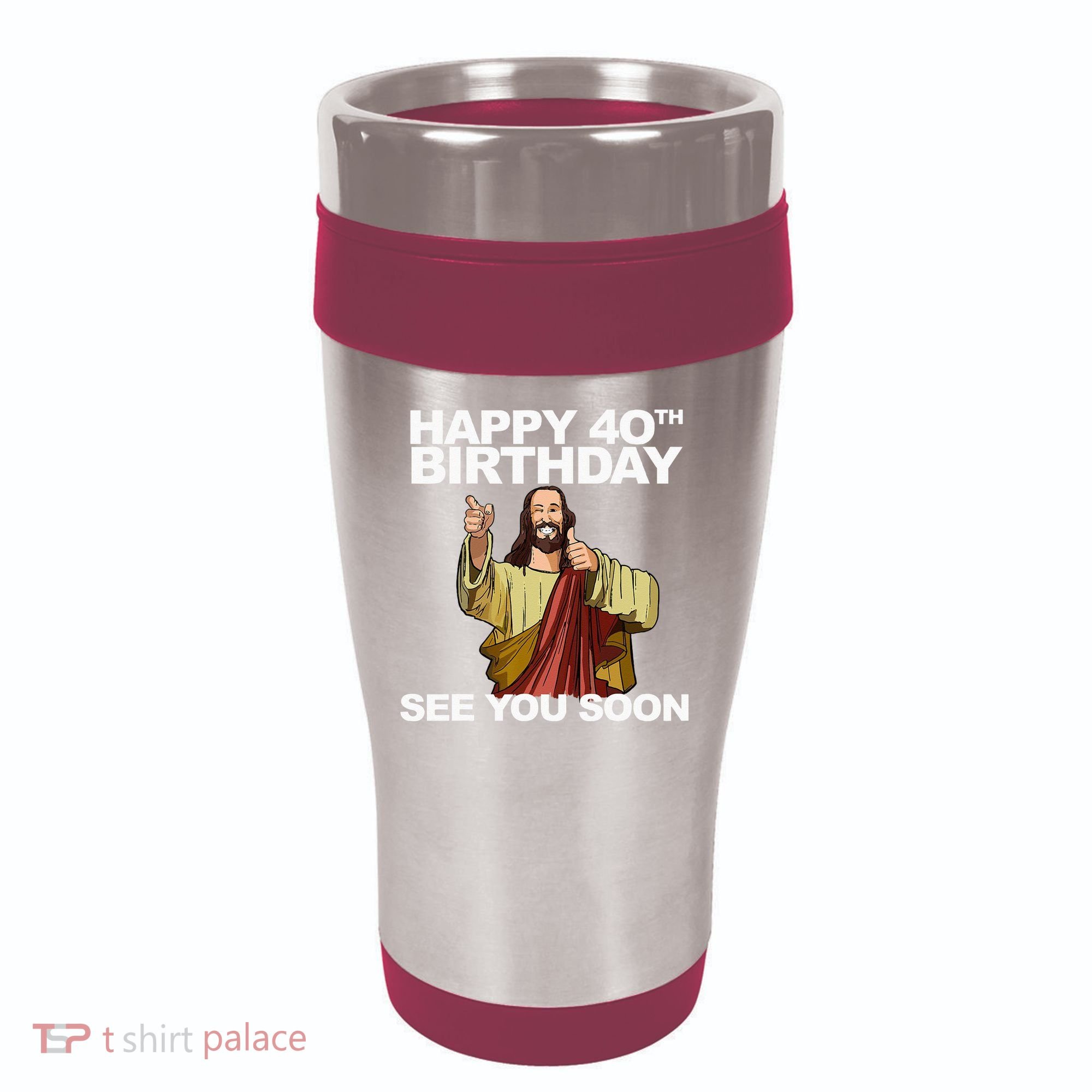 Jesus Happy 40th Birthday See You Soon 16oz Travel Tumbler
