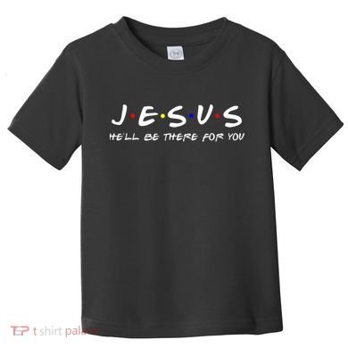 Jesus He'll Be There For You Christian Toddler T-Shirt