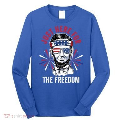 Just Here For The Freedom Fireworks Director Lincoln Gift Long Sleeve Shirt
