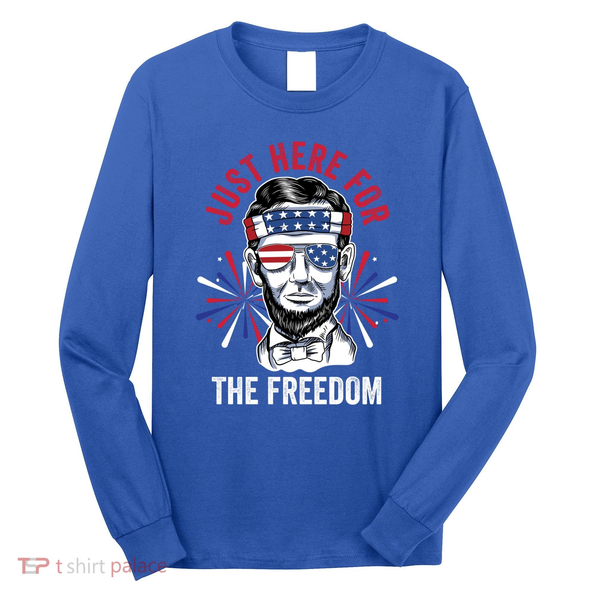 Just Here For The Freedom Fireworks Director Lincoln Gift Long Sleeve Shirt