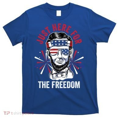 Just Here For The Freedom Fireworks Director Lincoln Gift T-Shirt