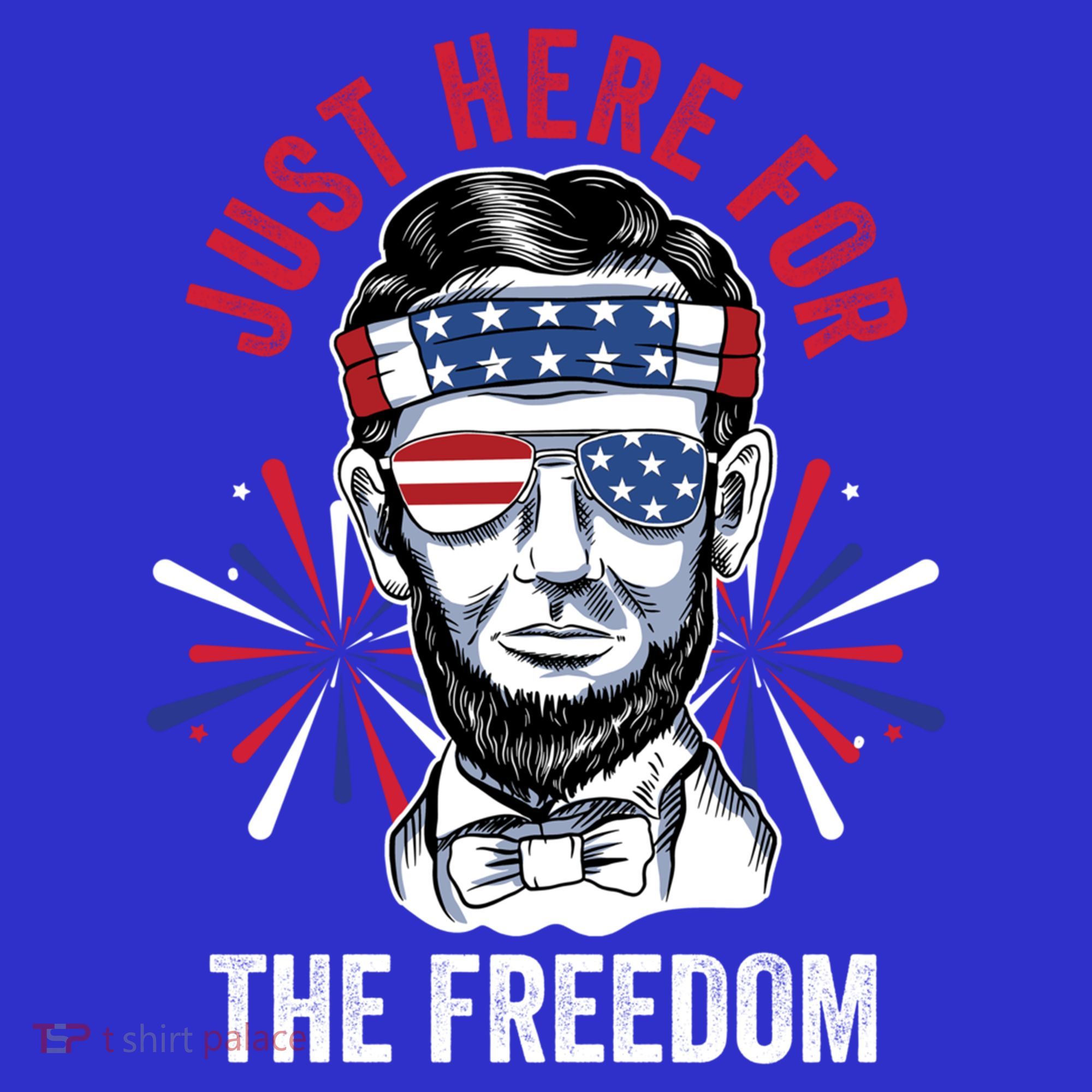 Just Here For The Freedom Fireworks Director Lincoln Gift T-Shirt