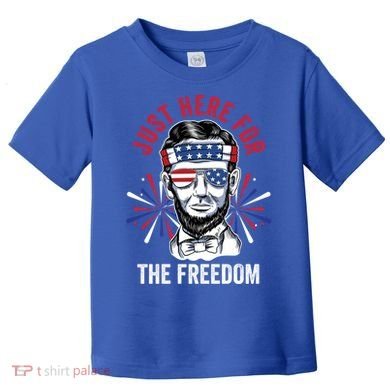 Just Here For The Freedom Fireworks Director Lincoln Gift Toddler T-Shirt