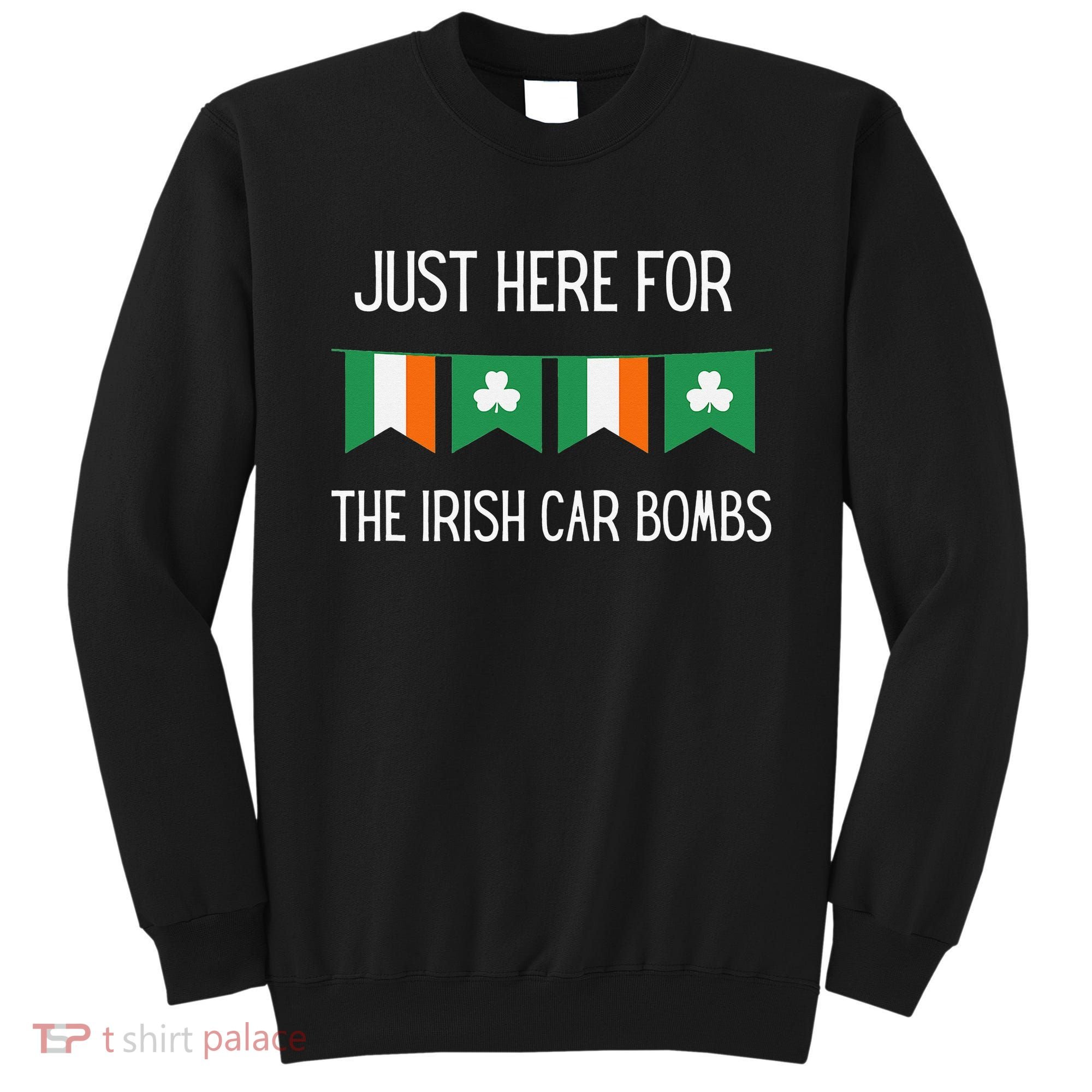 Just Here For the Irish Car Bombs St Patrick's Day Sweatshirt
