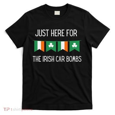 Just Here For the Irish Car Bombs St Patrick's Day T-Shirt