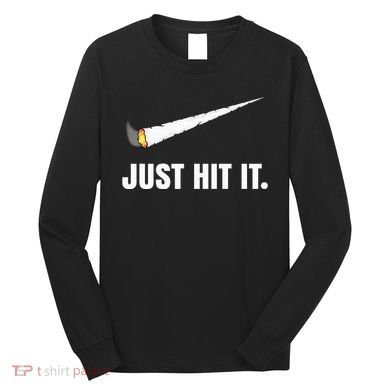 Just Hit It Marijuana Long Sleeve Shirt