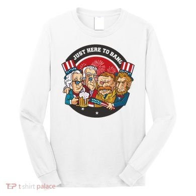 Just Here To Bang President Funny USA Long Sleeve Shirt