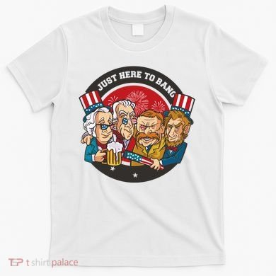 Just Here To Bang President Funny USA T-Shirt