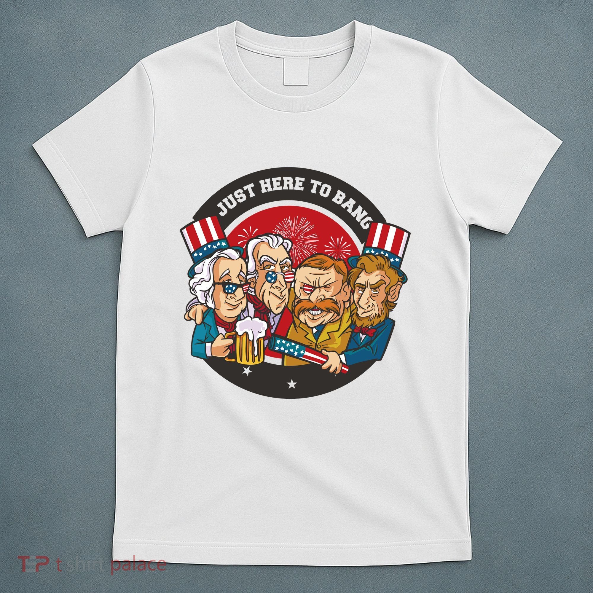 Just Here To Bang President Funny USA T-Shirt