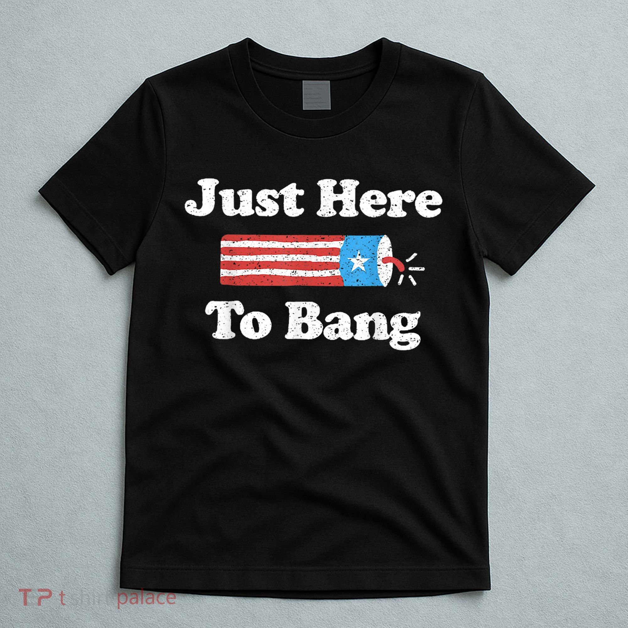 Just Here To Bang Funny 4th July American Flag T-Shirt