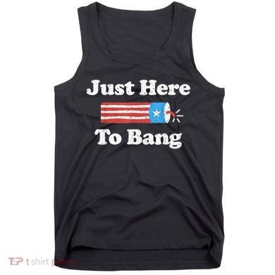Just Here To Bang Funny 4th July American Flag Tank Top