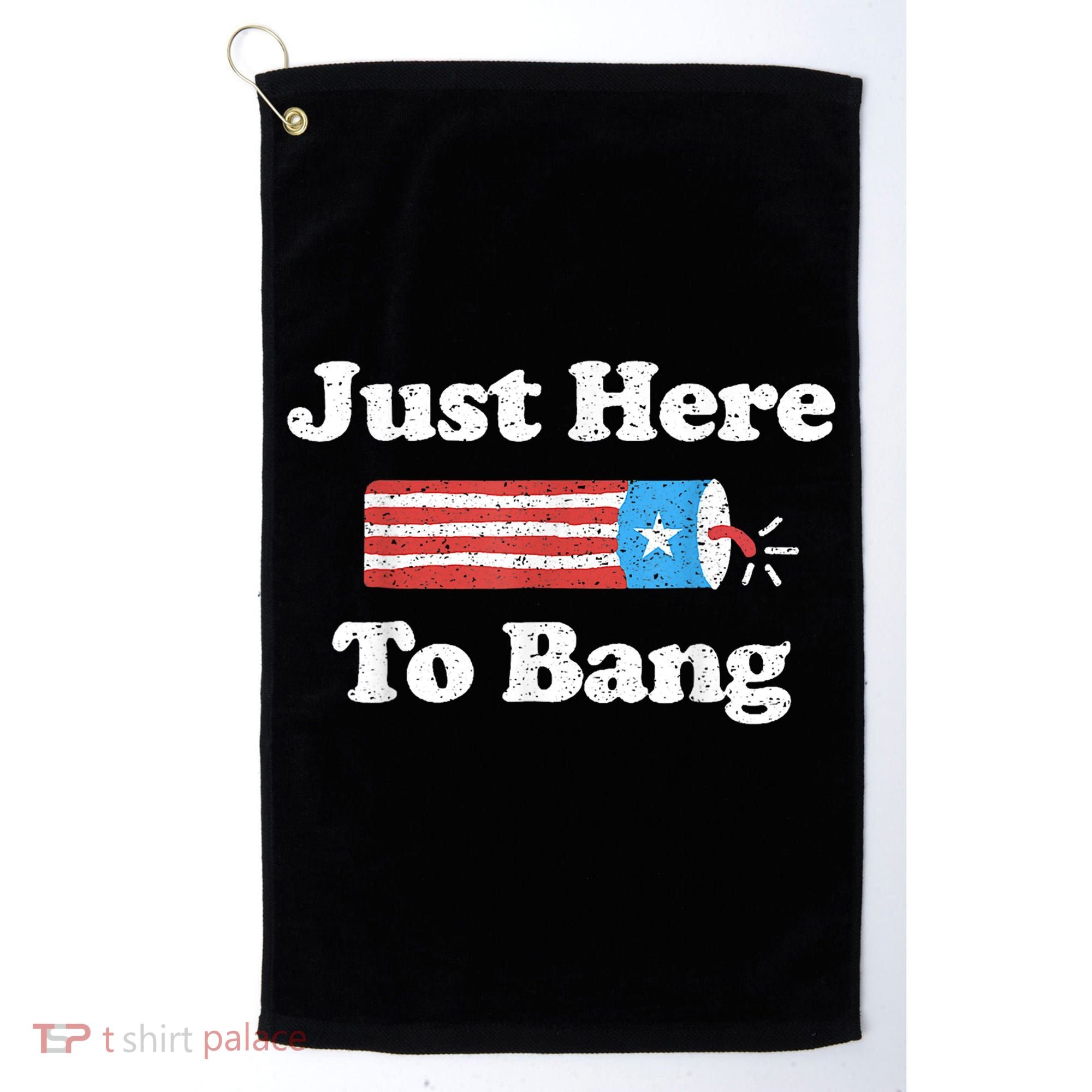 Just Here To Bang Funny 4th July American Flag Golf Towel