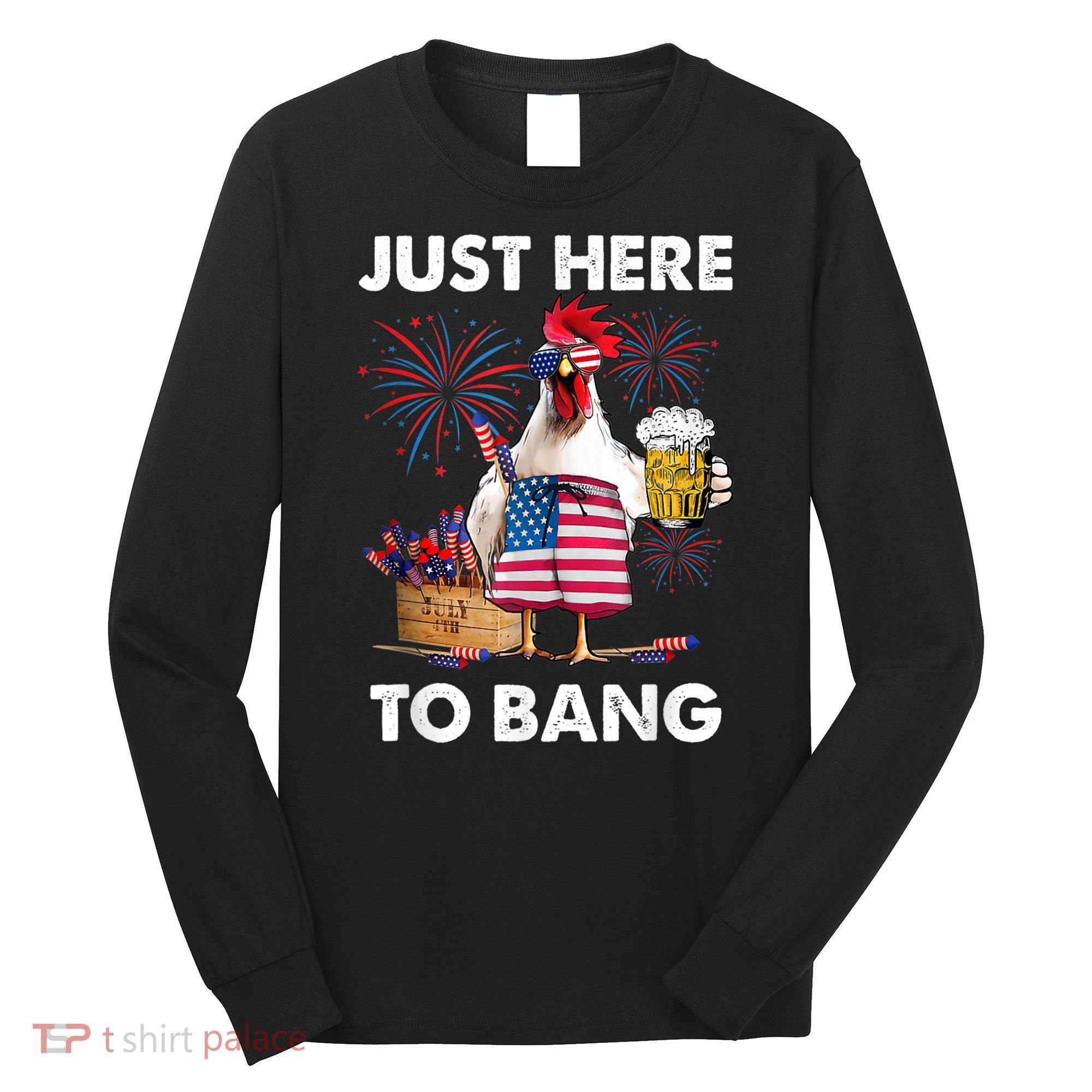 Just Here To Bang USA Flag Funny 4th Of July Chicken Beer Long Sleeve Shirt