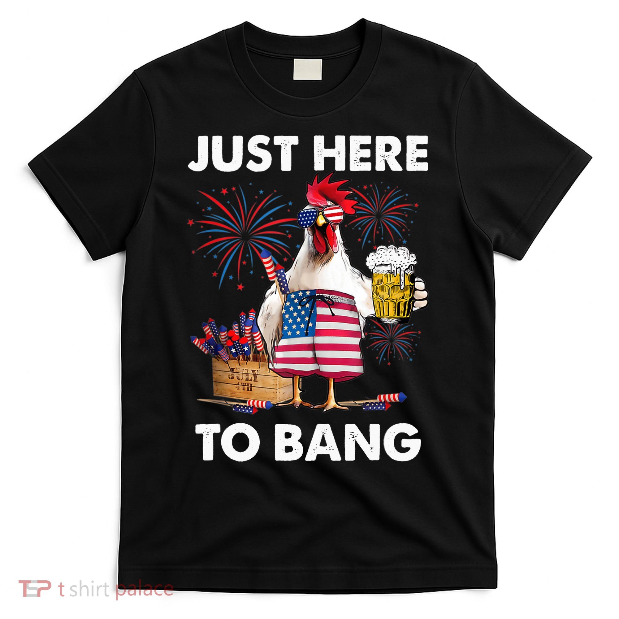 Just Here To Bang USA Flag Funny 4th Of July Chicken Beer T-Shirt