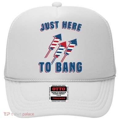 Just Here To Bang Funny 4th Of July Hat