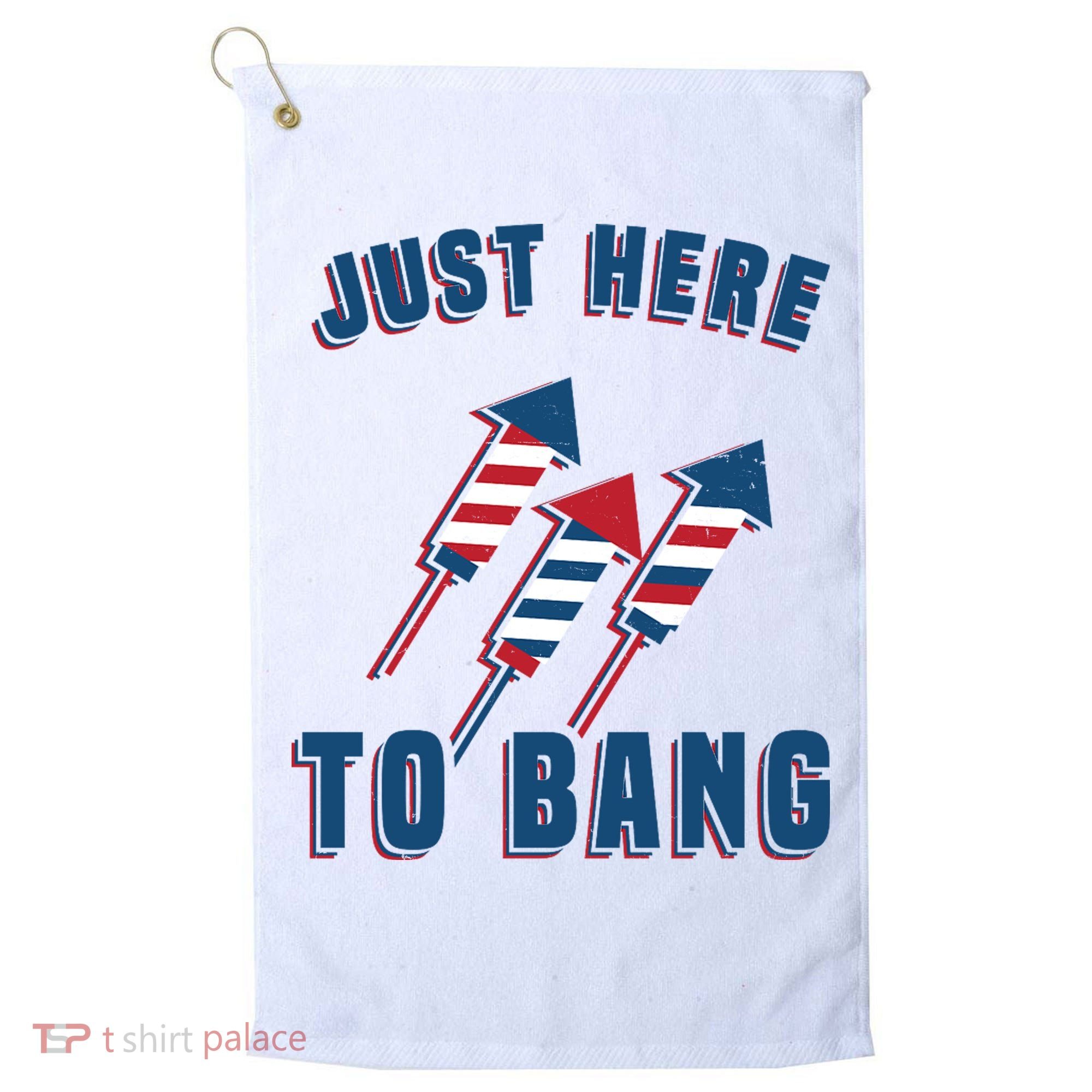 Just Here To Bang Funny 4th Of July Golf Towel