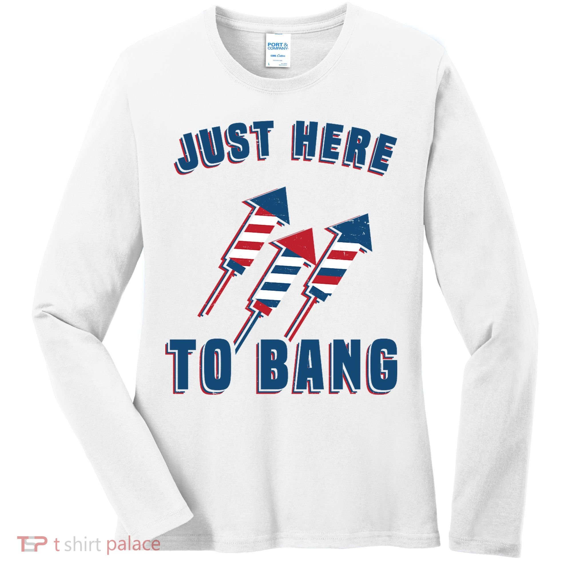 Just Here To Bang Funny 4th Of July Women's Long Sleeve Shirt