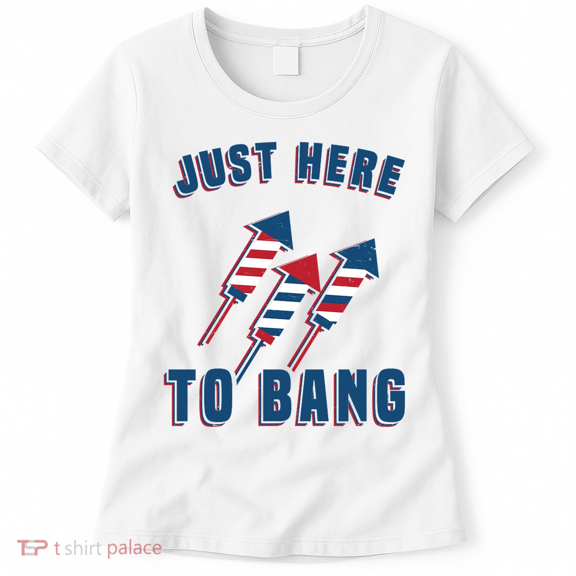 Just Here To Bang Funny 4th Of July Women's T-Shirt
