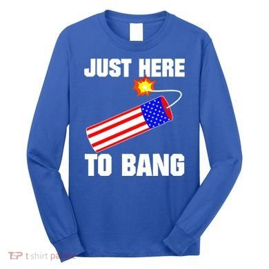 Just Here To Bang Gunpowder Flag Us Gift Long Sleeve Shirt