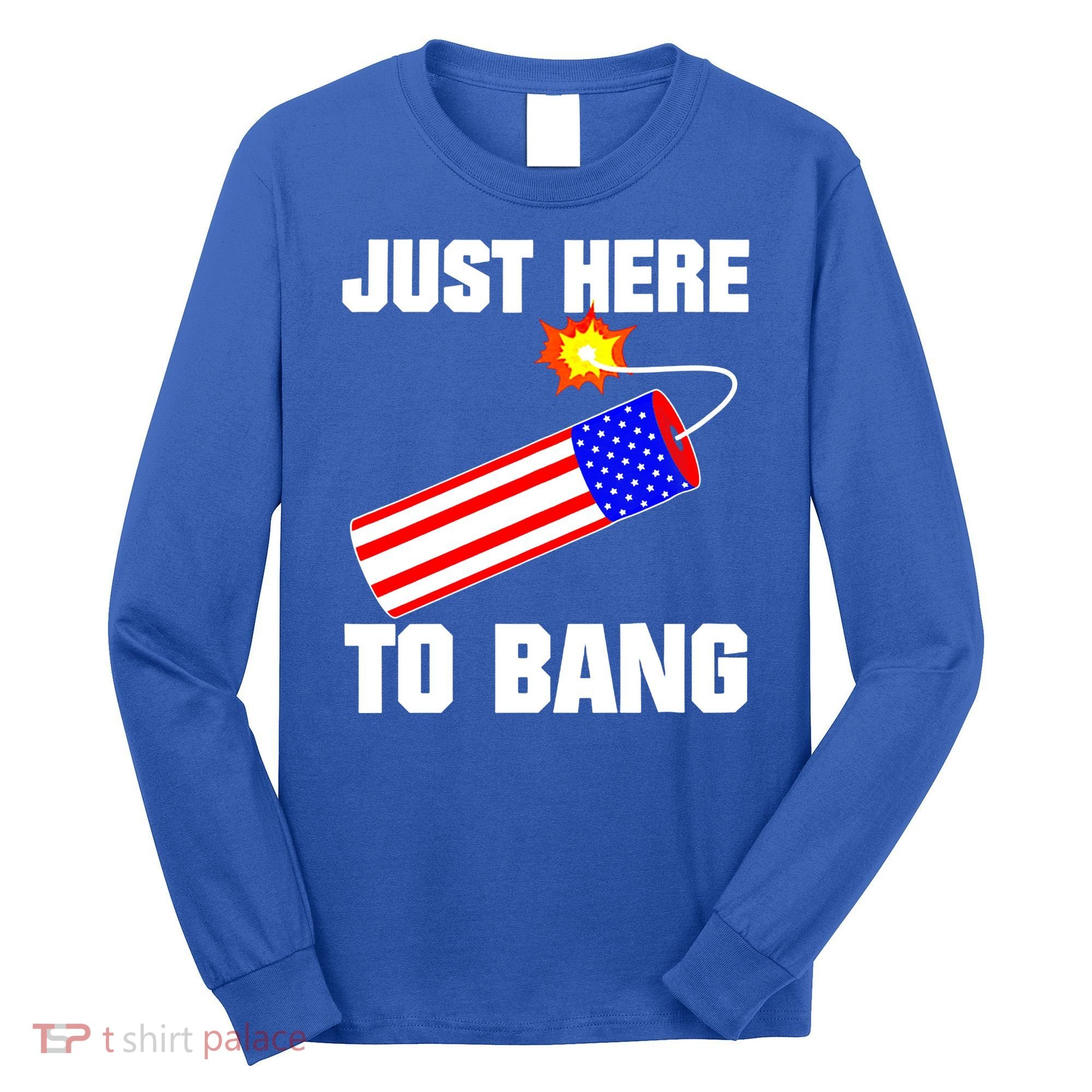 Just Here To Bang Gunpowder Flag Us Gift Long Sleeve Shirt