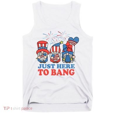 Just Here To Bang Gnome 4th Of July Tank Top
