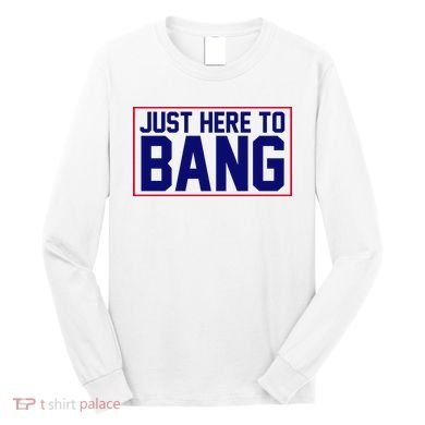 Just Here To Bang 4th Of July Long Sleeve Shirt